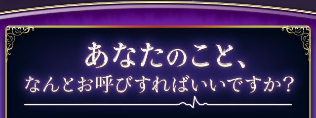 あなたのこと、なんとお呼びすればいいですか？